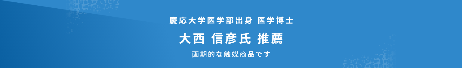 慶応大学医学部出身 医学博士 大西 信彦氏 推薦 画期的な触媒商品です